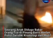 Seorang Anak Diduga Bakar Orang Tua di Pinang Baris Medan, Polisi Selidiki Kronologi dan Motif